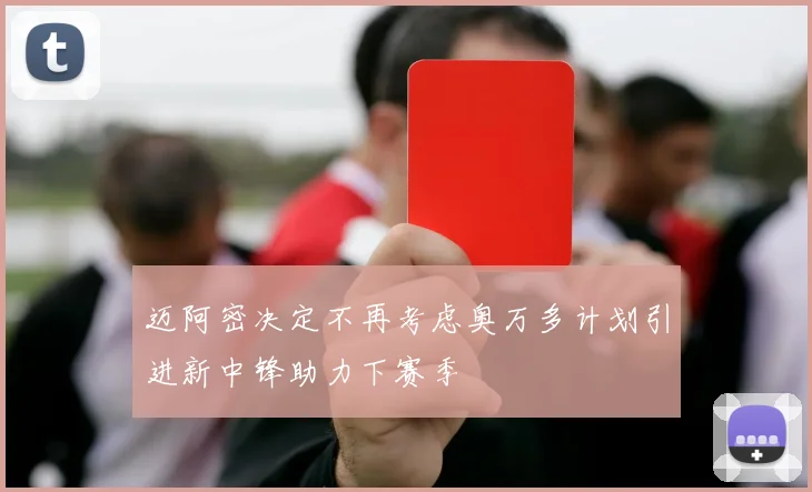 迈阿密决定不再考虑奥万多计划引进新中锋助力下赛季