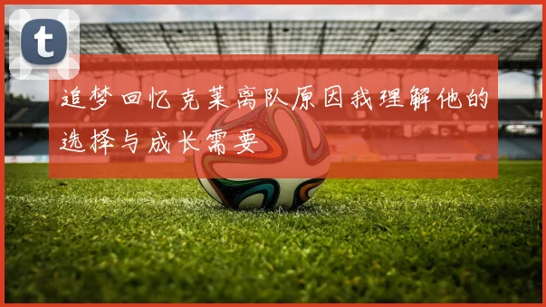 追梦回忆克莱离队原因我理解他的选择与成长需要