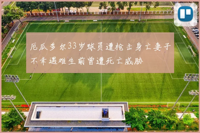 厄瓜多尔33岁球员遭枪击身亡妻子不幸遇难生前曾遭死亡威胁