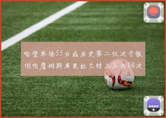 哈登单场55分成历史第二仅次于张伯伦詹姆斯库里杜兰特三人共10次